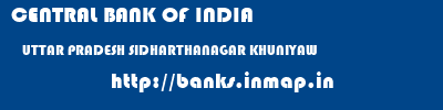 CENTRAL BANK OF INDIA  UTTAR PRADESH SIDHARTHANAGAR KHUNIYAW   banks information 
